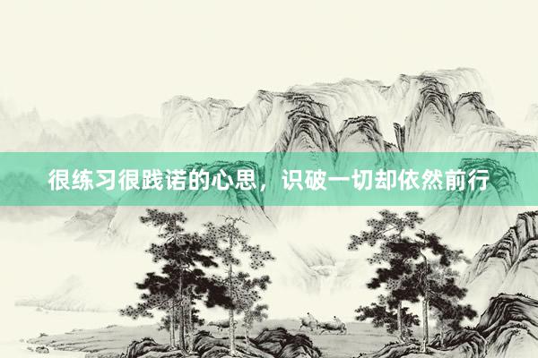 很练习很践诺的心思，识破一切却依然前行