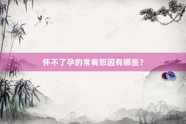 怀不了孕的常宥恕因有哪些？